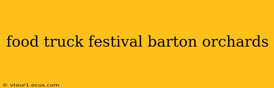 food truck festival barton orchards