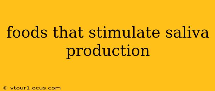 foods that stimulate saliva production