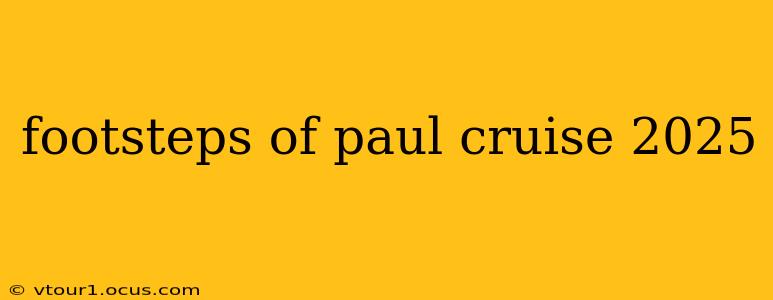 footsteps of paul cruise 2025