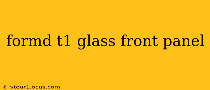formd t1 glass front panel