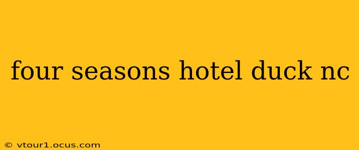 four seasons hotel duck nc
