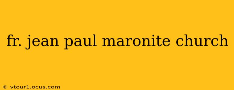fr. jean paul maronite church