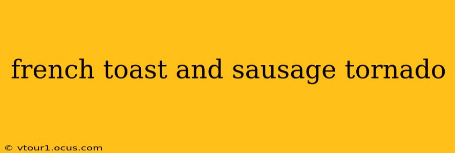french toast and sausage tornado