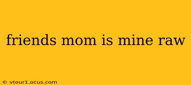 friends mom is mine raw