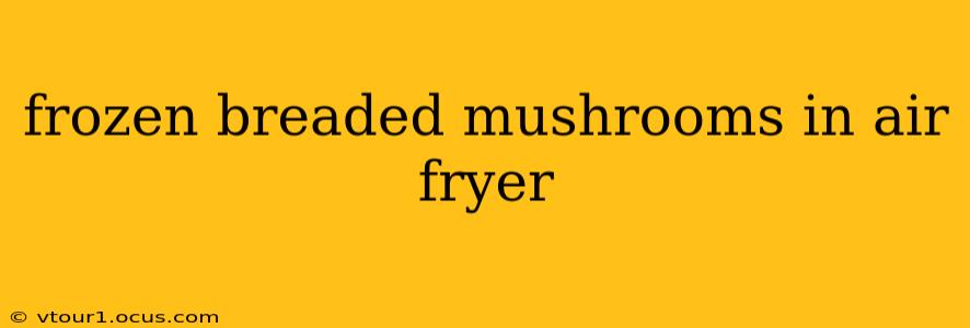 frozen breaded mushrooms in air fryer