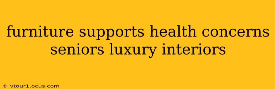 furniture supports health concerns seniors luxury interiors