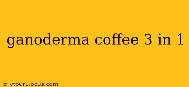 ganoderma coffee 3 in 1