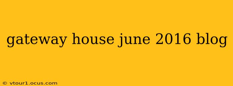 gateway house june 2016 blog