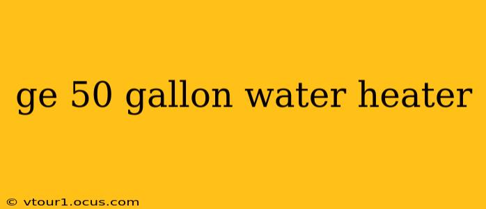 ge 50 gallon water heater
