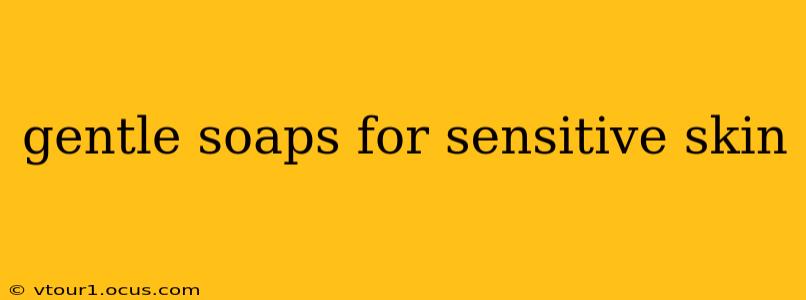 gentle soaps for sensitive skin