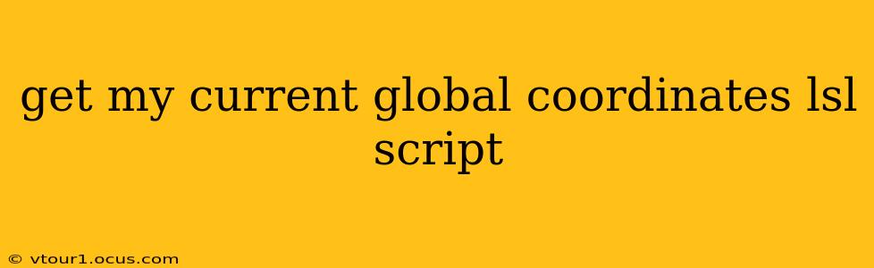 get my current global coordinates lsl script