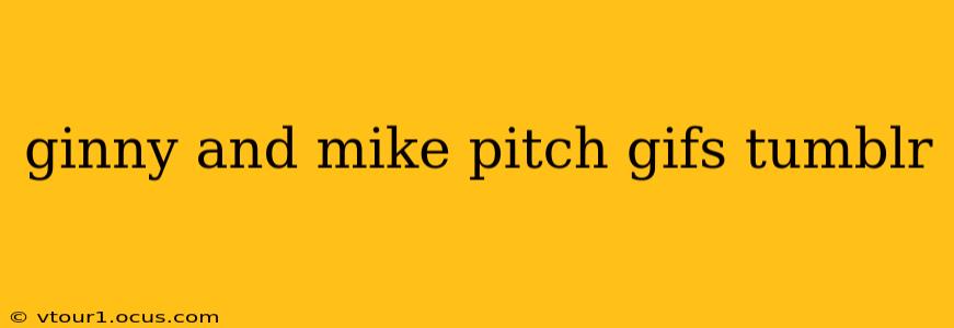 ginny and mike pitch gifs tumblr