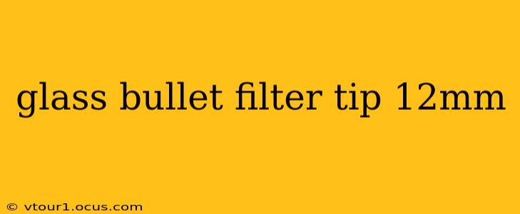 glass bullet filter tip 12mm