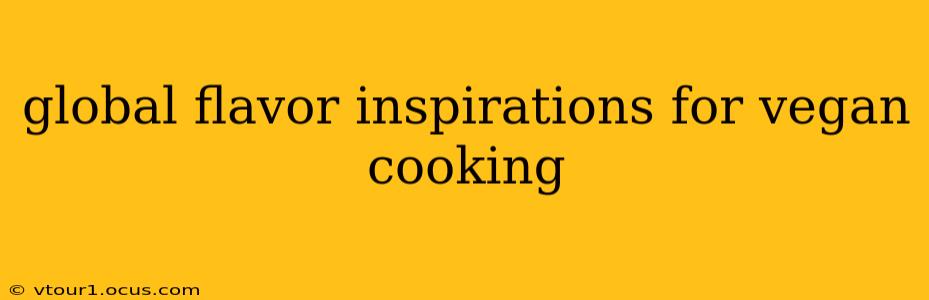 global flavor inspirations for vegan cooking