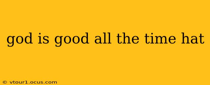 god is good all the time hat