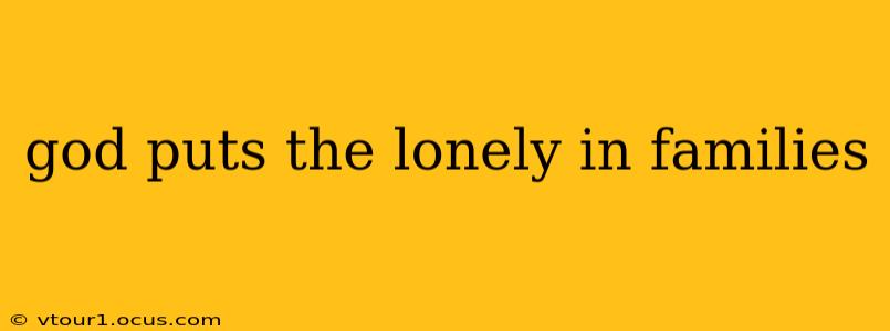 god puts the lonely in families