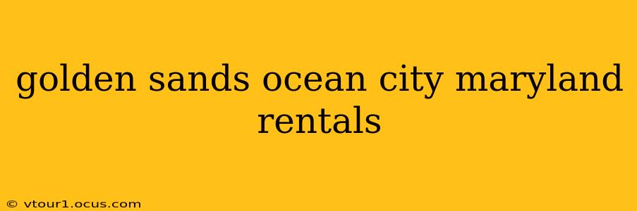golden sands ocean city maryland rentals