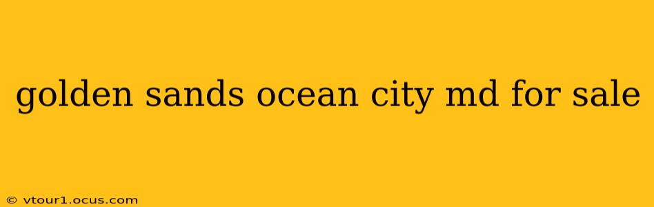 golden sands ocean city md for sale