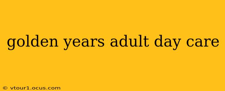 golden years adult day care