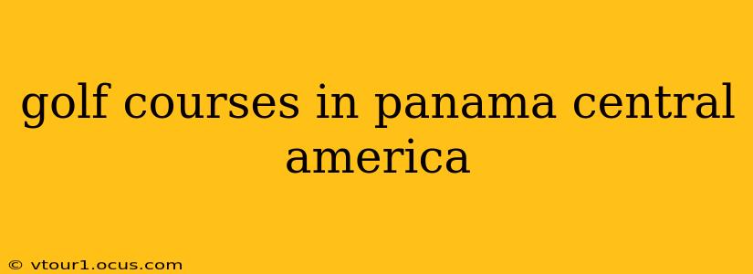 golf courses in panama central america