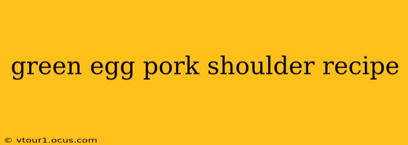green egg pork shoulder recipe