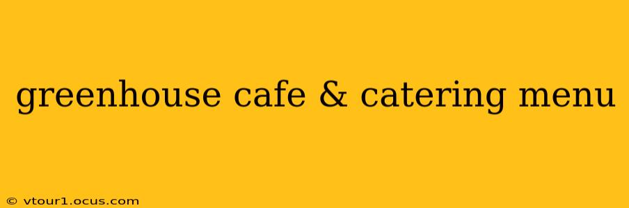 greenhouse cafe & catering menu