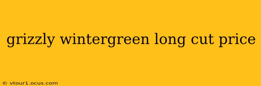 grizzly wintergreen long cut price