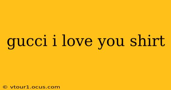 gucci i love you shirt