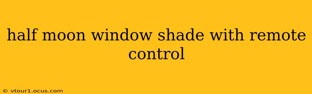 half moon window shade with remote control