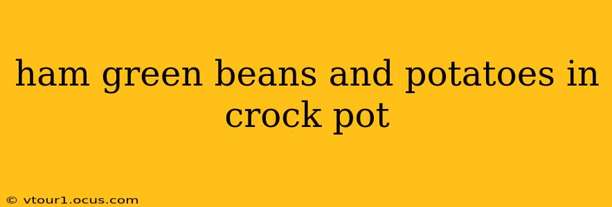ham green beans and potatoes in crock pot
