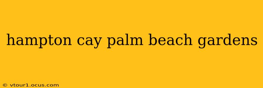 hampton cay palm beach gardens
