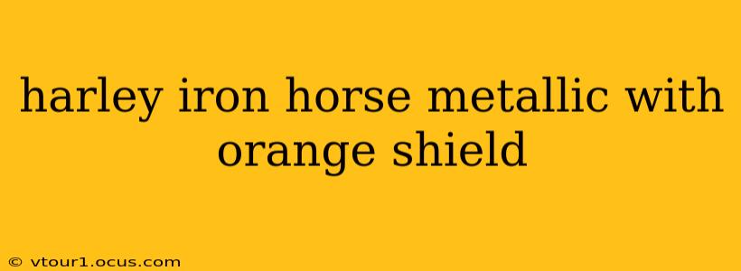harley iron horse metallic with orange shield