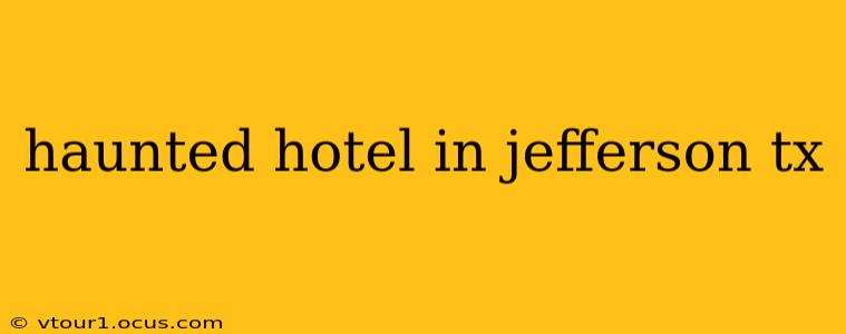 haunted hotel in jefferson tx