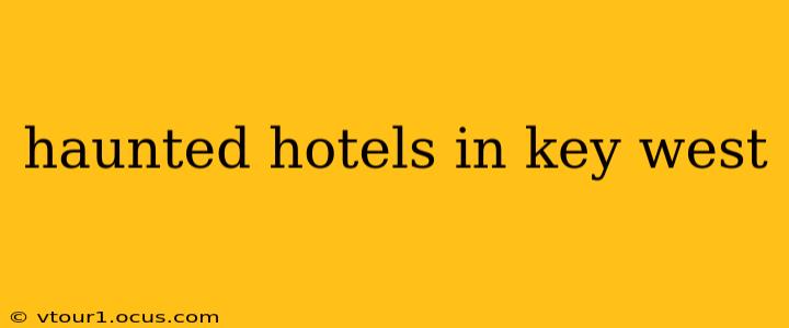 haunted hotels in key west