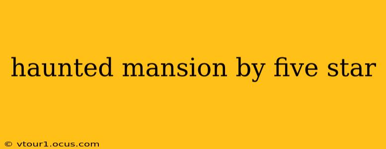 haunted mansion by five star