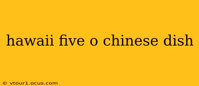 hawaii five o chinese dish