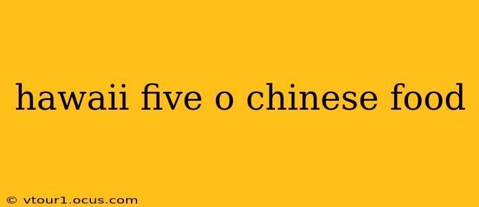 hawaii five o chinese food