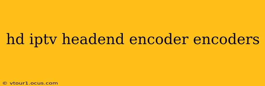 hd iptv headend encoder encoders