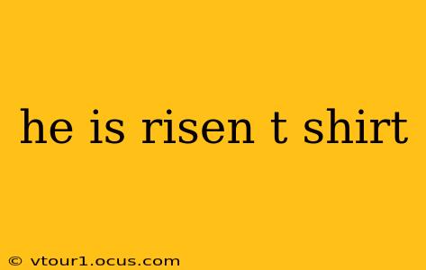 he is risen t shirt