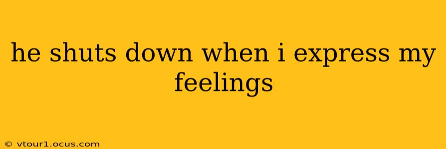 he shuts down when i express my feelings