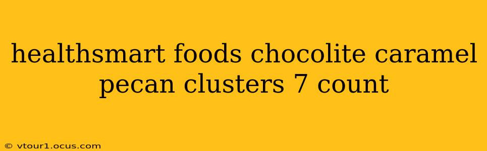 healthsmart foods chocolite caramel pecan clusters 7 count