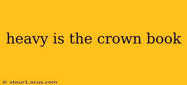 heavy is the crown book