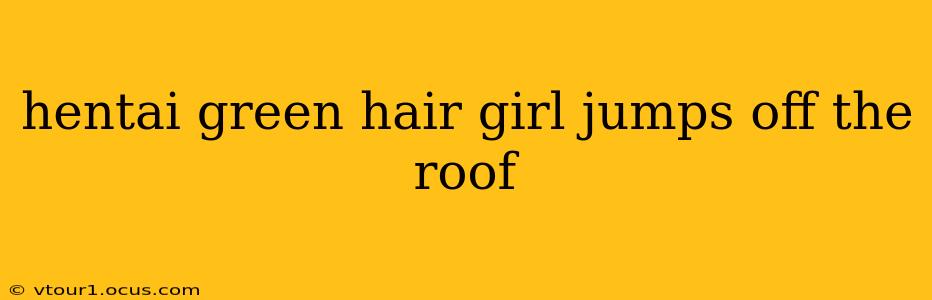 hentai green hair girl jumps off the roof hentai green hair girl jumps off the roof