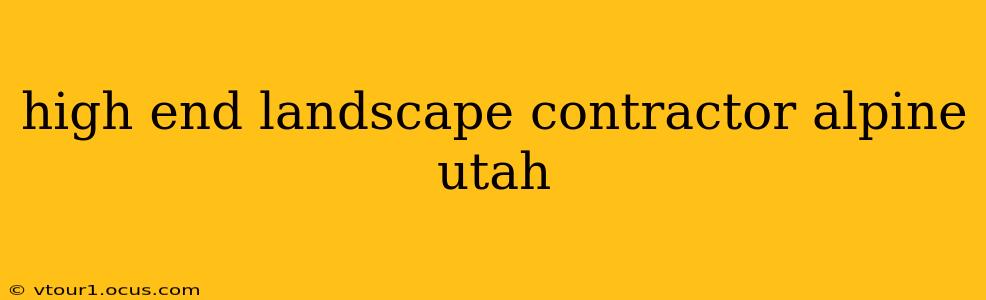 high end landscape contractor alpine utah