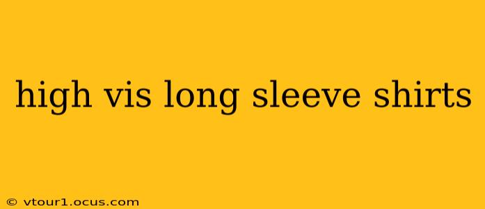 high vis long sleeve shirts