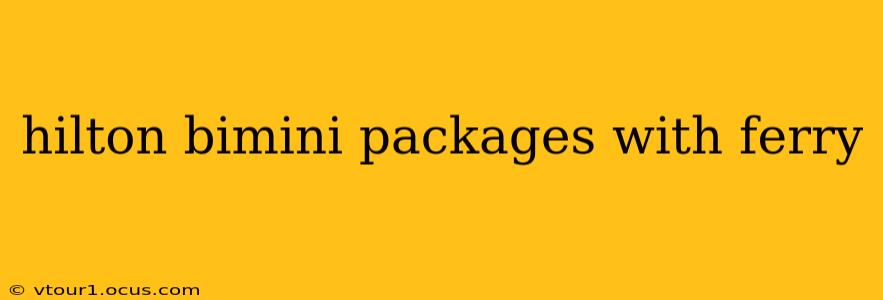 hilton bimini packages with ferry