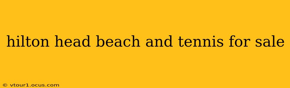 hilton head beach and tennis for sale