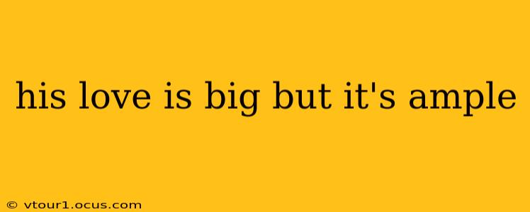 his love is big but it's ample