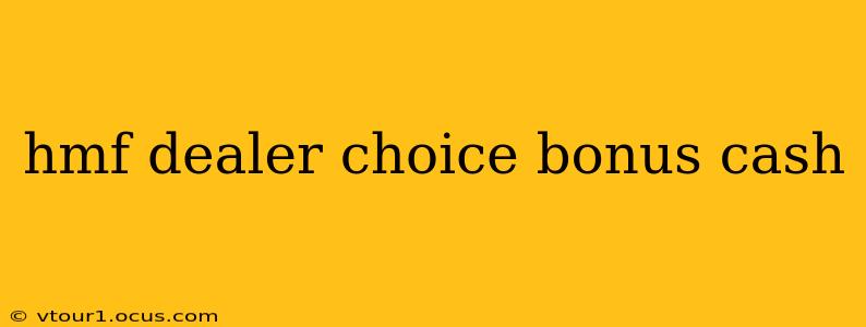 hmf dealer choice bonus cash