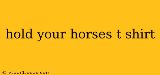 hold your horses t shirt